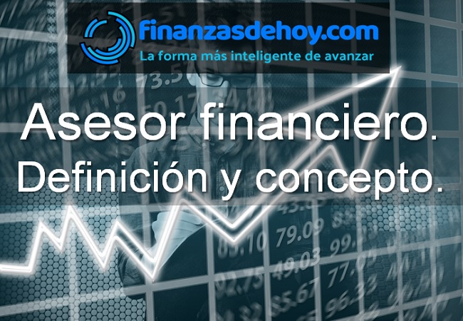 Asesor Financiero Definici N Y Concepto Finanzasdehoy Noticias