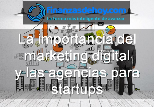 La Importancia Del Marketing Digital Y Las Agencias Para Startups Finanzasdehoy Com Noticias