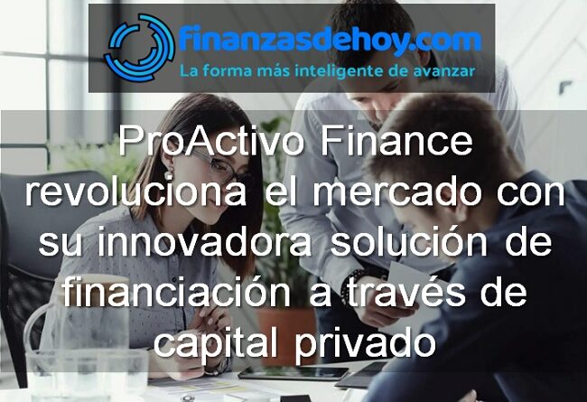 ProActivo Finance Revoluciona el Mercado con su Innovadora Solución de Financiación a través de Capital Privado