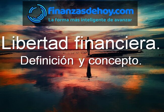 libertad financiera definición qué es concepto beneficios