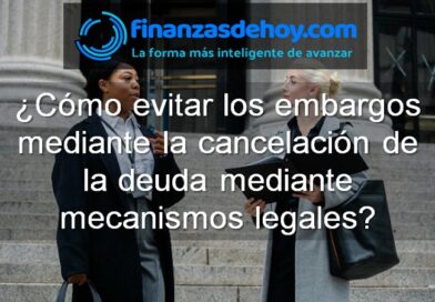 ¿Cómo evitar los embargos mediante la cancelación de la deuda mediante mecanismos legales?